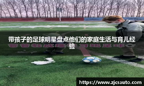 带孩子的足球明星盘点他们的家庭生活与育儿经验